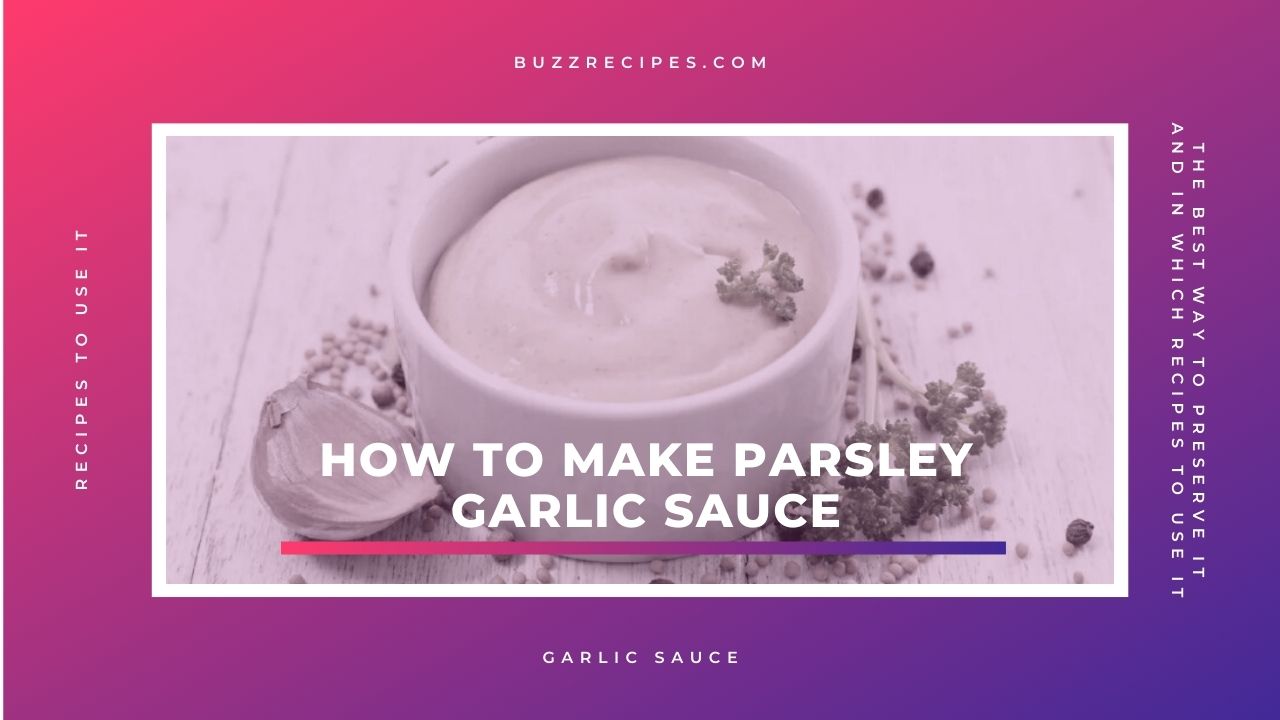 How to make parsley garlic sauce: the best way to preserve it and in which recipes to use it